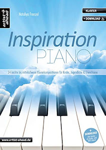 Inspiration Piano: 34 leichte bis mittelschwere, romantisch-klassische Klavierkompositionen für Kinder, Jugendliche & Erwachsene (inkl. Download). ... Jugendliche & Erwachsene (inkl. Download)