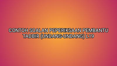 Contoh Soalan Peperiksaan Pembantu Tadbir (Undang-Undang 