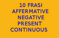 10 FRASI AFFERMATIVE E NEGATIVE IN INGLESE CON IL PRESENT CONTINUOUS