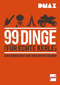 DMAX 99 Dinge für echte Kerle: Der ultimative Must-Have-Guide von Rolf Deilbach