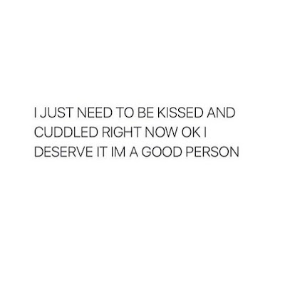 I just need to be kissed and Cuddled