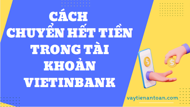 Cách chuyển hết tiền trong tài khoản Vietinbank