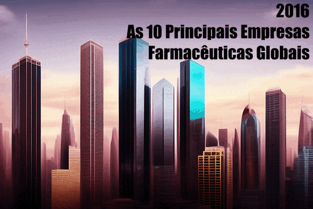 2016 | As 10 Principais Empresas Farmacêuticas Globais