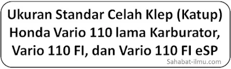 Ukuran Standar Celah Klep (Katup) Honda Vario 110 lama Karburator, Vario 110 FI, dan Vario 110 FI eSP