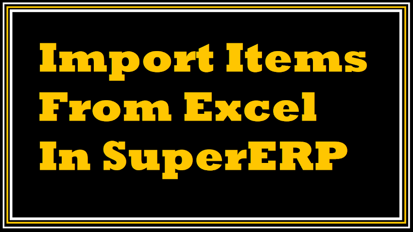 How to Import Items from Excel Sheet into SuperERP Software?