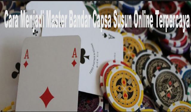 Cara Menjadi Master Bandar Capsa Susun Online Terpercaya