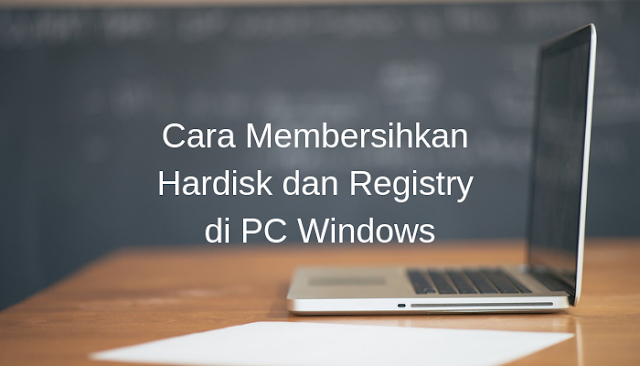 Cara Membersihkan Hardisk dan Registry di PC Windows
