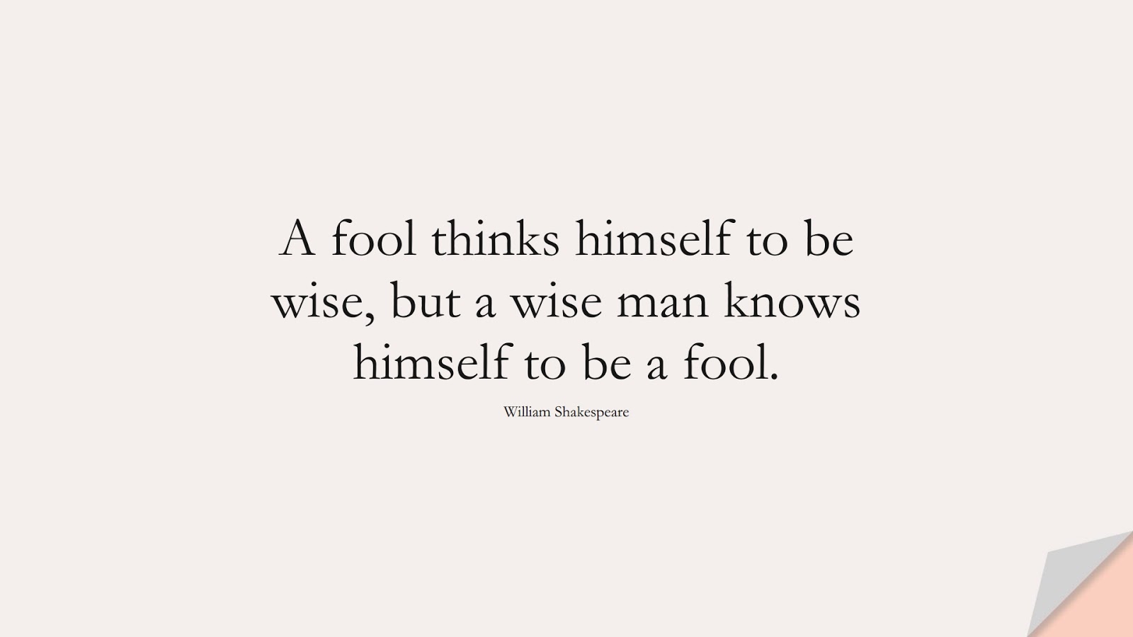 A fool thinks himself to be wise, but a wise man knows himself to be a fool. (William Shakespeare);  #WordsofWisdom