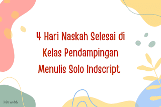 4 Hari Naskah Selesai di Kelas Pendampingan Menulis Solo Indscript