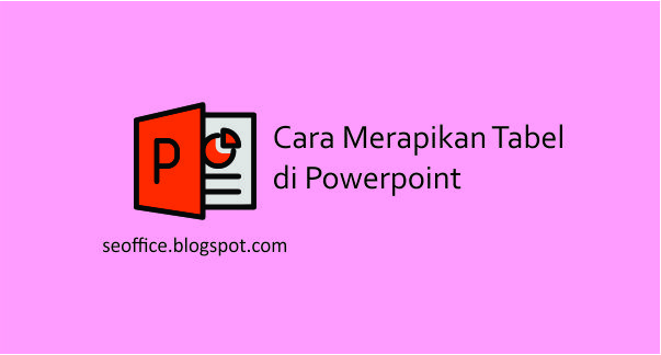 Cara Merapikan Tabel di Powerpoint