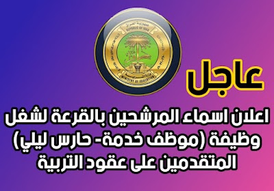 اعلان اسماء المرشحين بالقرعة لشغل وظيفة (موظف خدمة- حارس ليلي) المتقدمين على عقود التربية