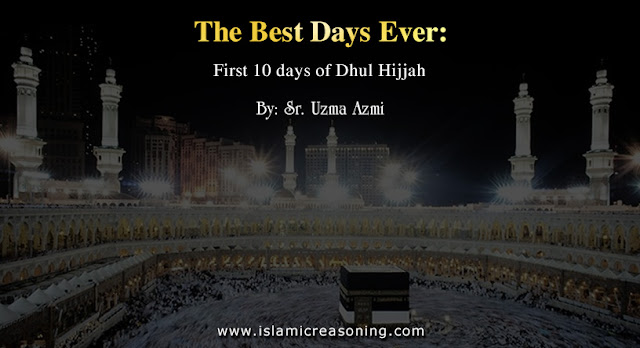 Islamic Reasoning | The best Days Ever: First 10 days of Dhul Hijjah | By: Sr. Uzma Azmi