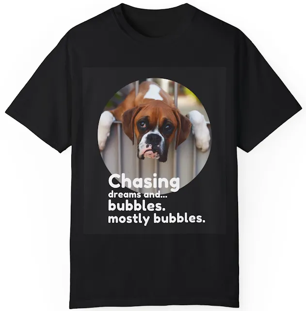T-Shirt With Close Up Face of Sad Boxer Dog Looking From Top of The Gate and Funny Caption Chasing Dreams and Bubbles, Mostly Bubbles