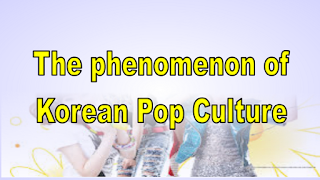 The phenomenon of Korean Pop Culture