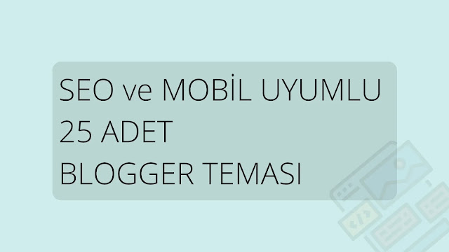 SEO ve Mobil Uyumlu Blogger Temaları