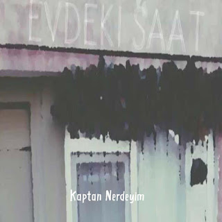 Evdeki Saat - Kaptan Neredeyim dinle şarkı sözü