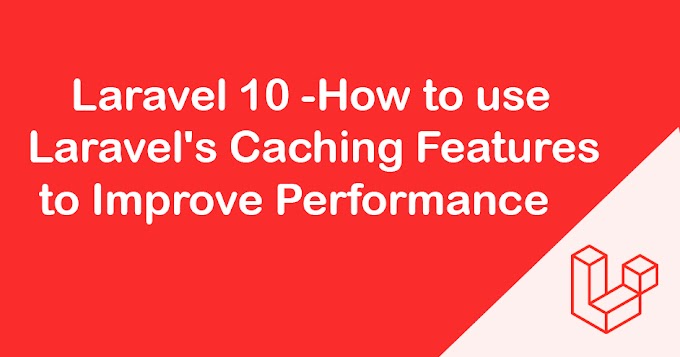 Laravel 10 -How to use Laravel's Caching Features to Improve Performance