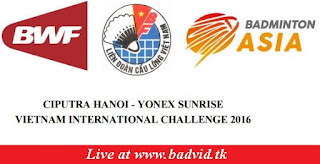 Ciputra Hanoi - Yonex Sunrise Vietnam International Challenge 2016 live streaming and videos
