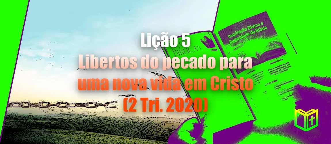 Lição 5 - Libertos do pecado para uma nova vida em Cristo (2 Tri. 2020)