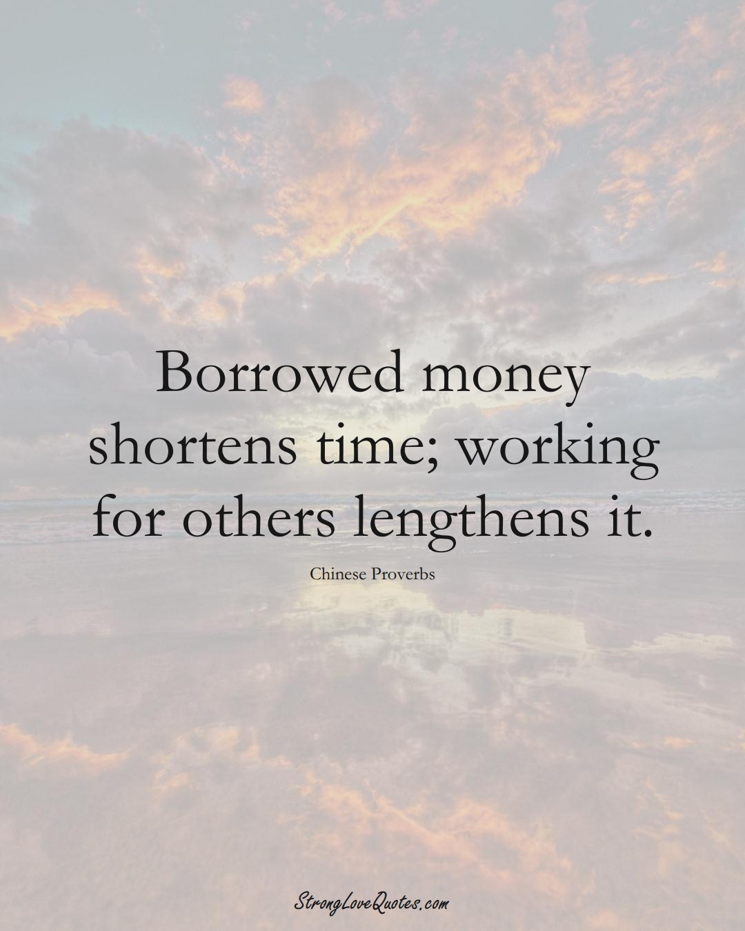 Borrowed money shortens time; working for others lengthens it. (Chinese Sayings);  #AsianSayings