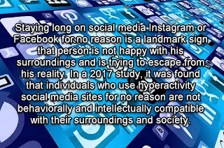 Staying Alive is Not Enough :Staying long on social media Instagram or Facebook for no reason is a landmark sign that person is not happy with his surroundings and is trying to escape from his reality.