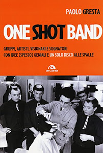 One shot band. Gruppi, artisti, visionari e sognatori con idee (spesso) geniali e un solo disco alle spalle