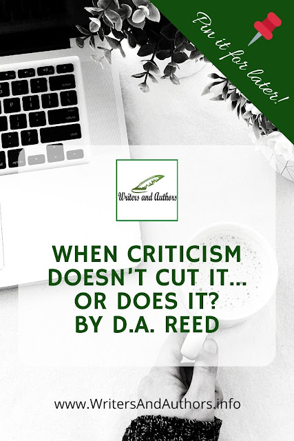 When Criticism Doesn’t Cut It…Or Does It Guest post by D.A. Reed