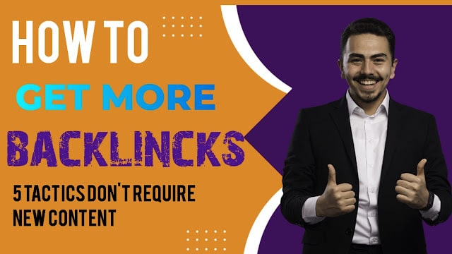 How to Get More Backlinks?  5 Tactics That Don't Require New Content