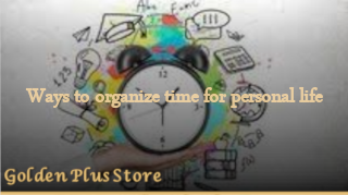 Ways to organize time for personal li