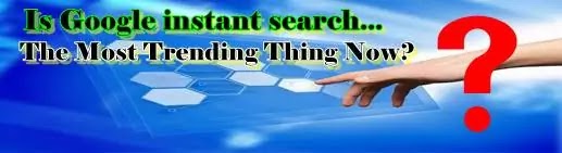  Is Google instant search the most trending thing now? 2021