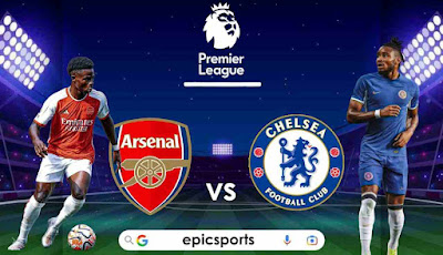 EPL ~ Arsenal vs Chelsea | Match Info, Preview & Lineup