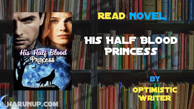 Read Novel His Half Blood Princess by Optimistic Writer Full Episode