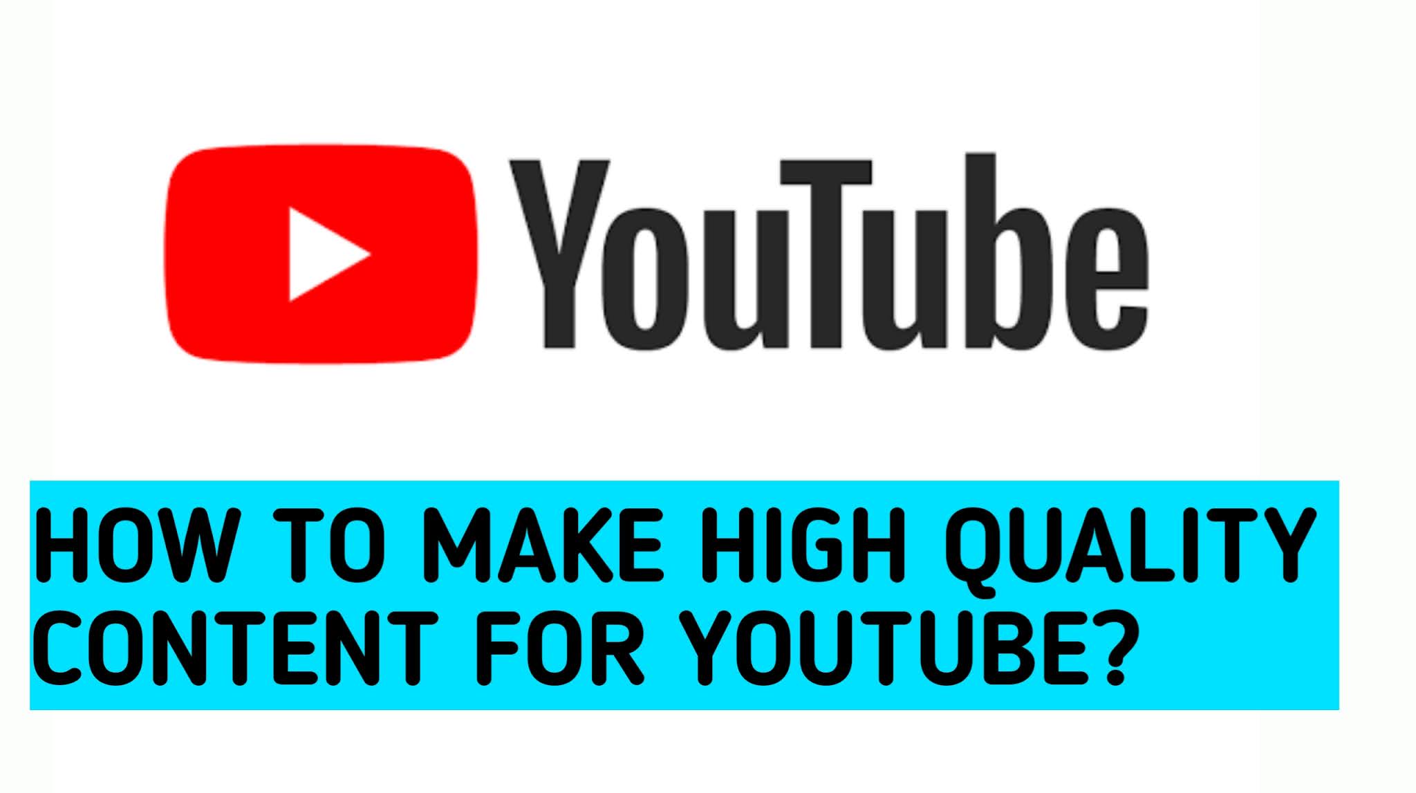 How to make high quality content for YouTube?