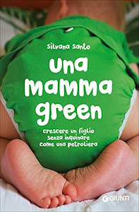 Una mamma green. Crescere un figlio senza inquinare come una petroliera: 1
