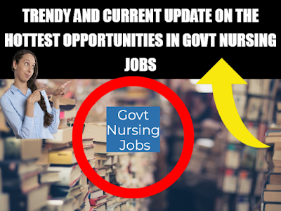Trendy and current update on the Hottest Opportunities in Govt Nursing Jobs