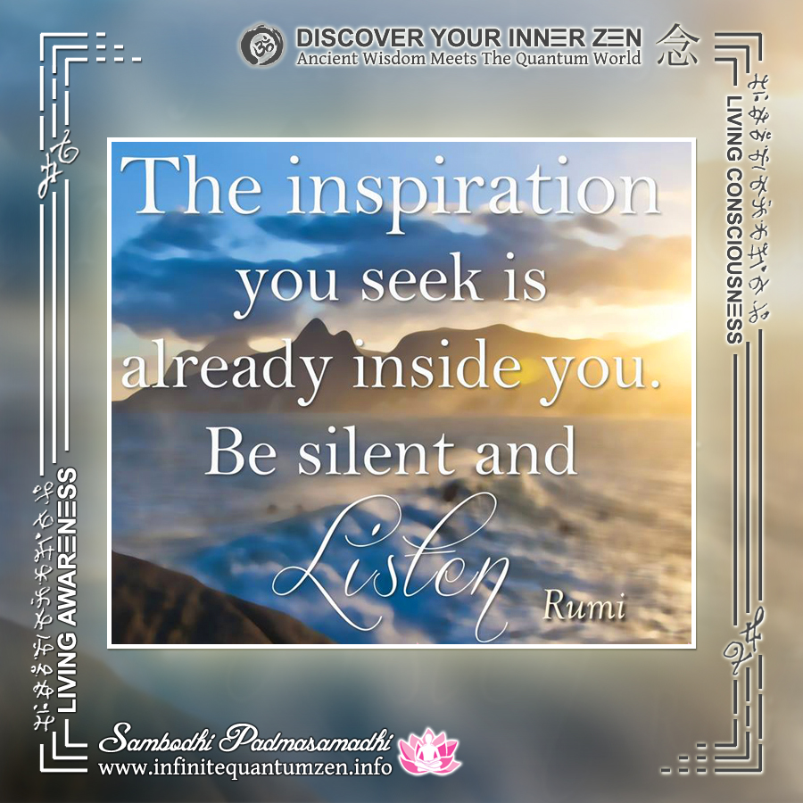 The inspiration you seek is already inside you. Be silent and Listen - Infinite Quantum Zen, Success Life Quotes