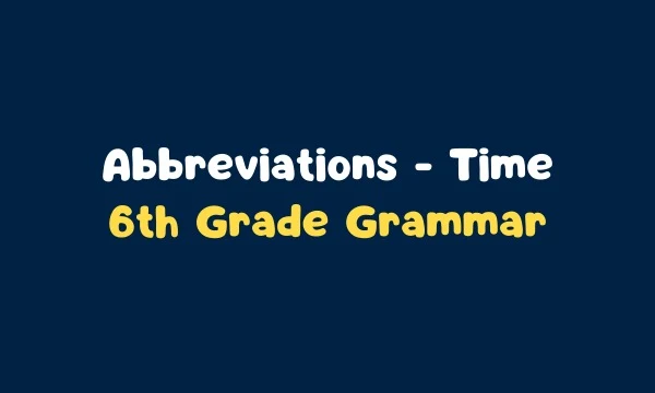 Abbreviations - Time - 6th Grade Grammar