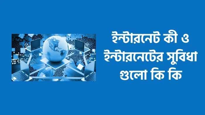 ইন্টারনেট কী  ইন্টারনেটের সুবিধা গুলো কি কি