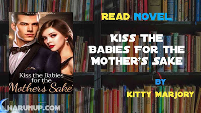 Read Kiss The Babies For the Mother's Sake Novel Full Episode