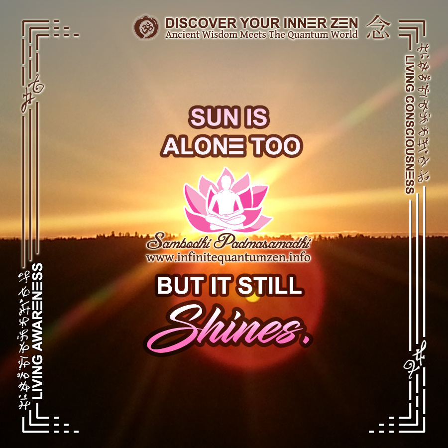 Sun is alone too but it still Shines - Success Life Quotes, Infinite Quantum Zen, Alan Watts Philosophy