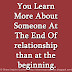 You Learn More About Someone At The End Of relationship than at the beginning.