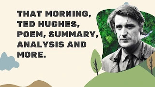 Ted Hughes, That Morning, Poem, its Summary & Analysis