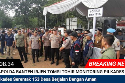 Kapolda Banten Irjen Tomsi : Warga Antusias Pilkades Serentak Di 153 Desa Kabupaten Tanggerang  