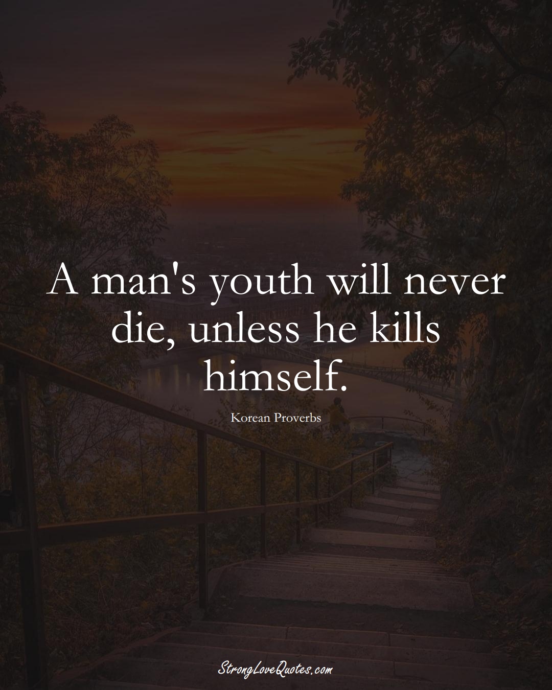 A man's youth will never die, unless he kills himself. (Korean Sayings);  #AsianSayings