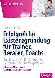 Erfolgreiche Existenzgründung für Trainer, Berater, Coachs: Das Praxisbuch für Gründung, Existenzaufbau und Expansion (Whitebooks)