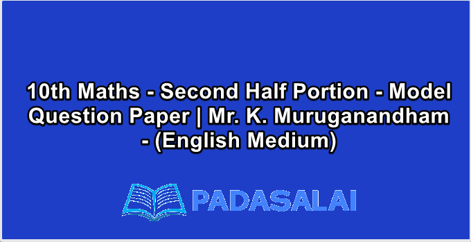 10th Maths - Second Half Portion - Model Question Paper | Mr. K. Muruganandham - (English Medium)