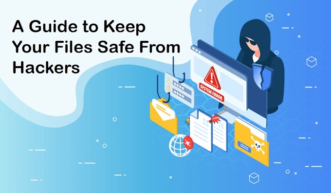 Best and Effective Ways to Keep Your Files Safe From Hackers – Guide