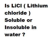 Is LiCl ( Lithium chloride ) Soluble or Insoluble in water ?