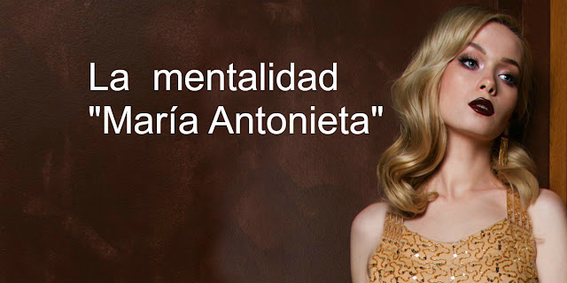 La mentalidad "María Antonieta"