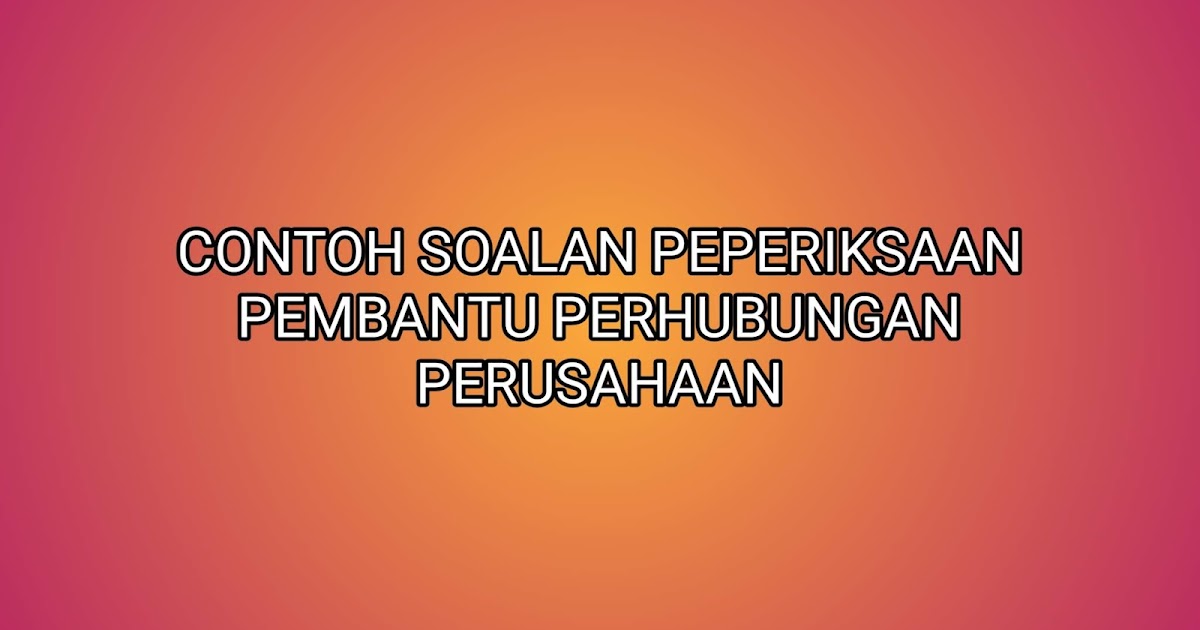 Contoh Soalan Peperiksaan Pembantu Perhubungan Perusahaan 